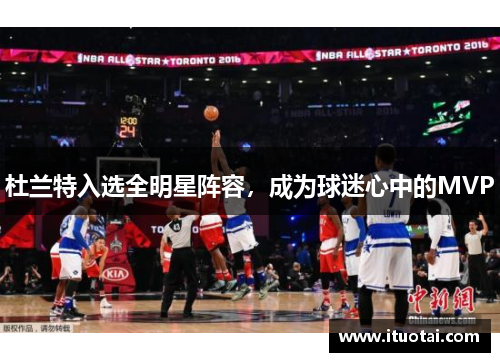 杜兰特入选全明星阵容，成为球迷心中的MVP